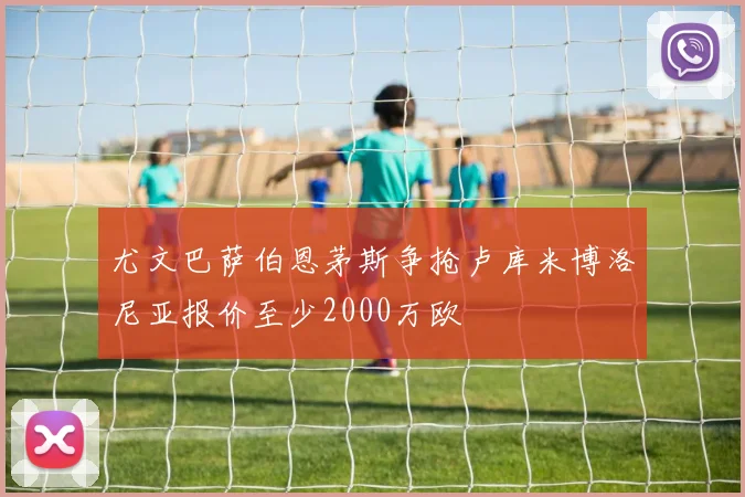 尤文巴萨伯恩茅斯争抢卢库米博洛尼亚报价至少2000万欧